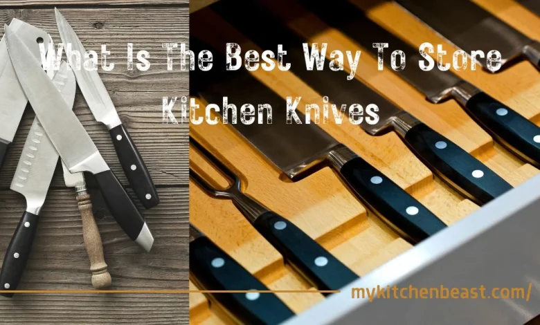 What Is The Best Way To Store Kitchen Knives