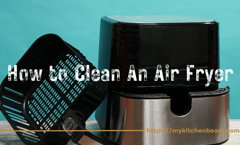 How to Clean An Air Fryer