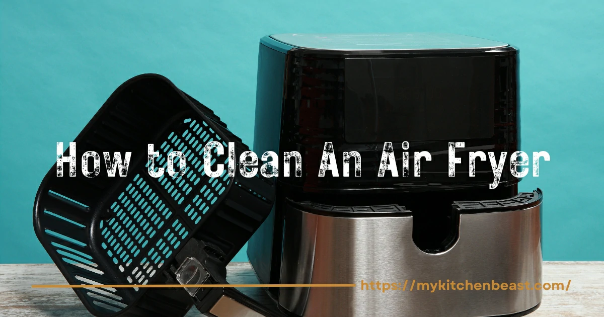 How to Clean An Air Fryer